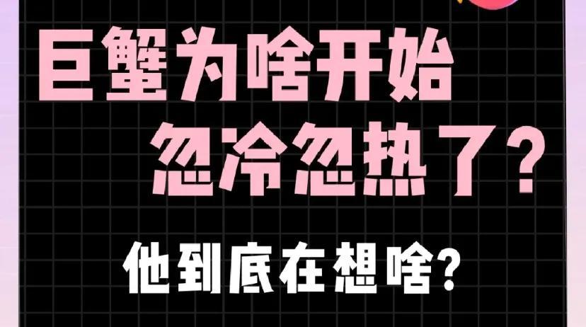 巨蟹座忽冷忽热到底在想什么？（为什么巨蟹会对你忽冷忽热?)